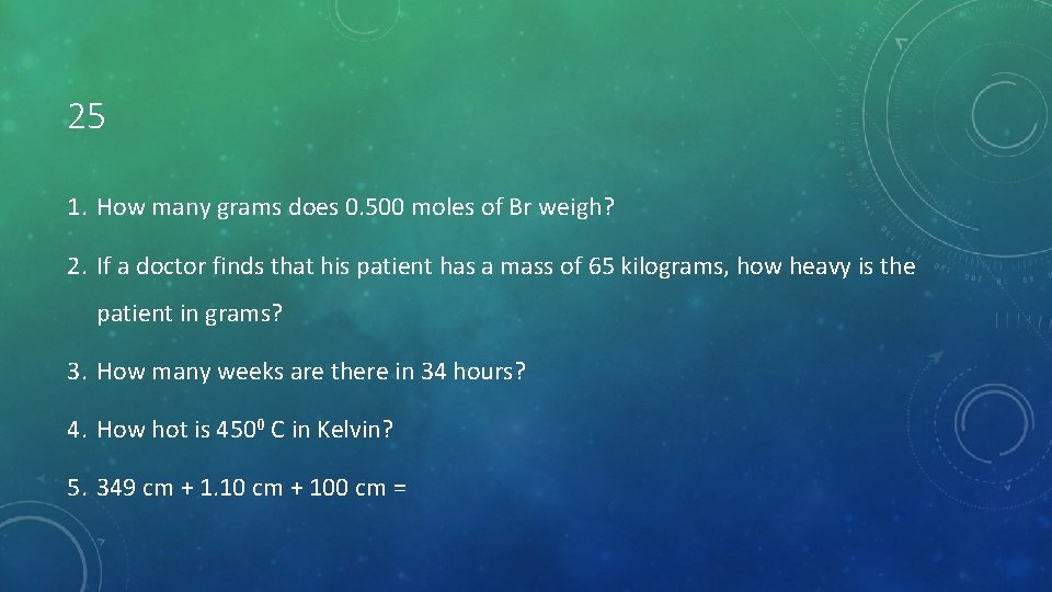 25 1. How many grams does 0. 500 moles of Br weigh? 2. If