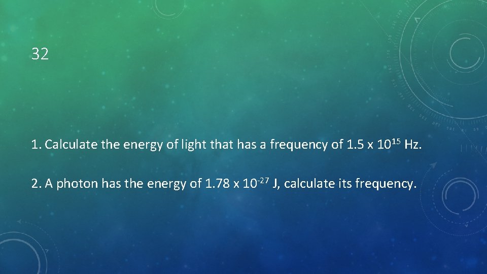 32 1. Calculate the energy of light that has a frequency of 1. 5
