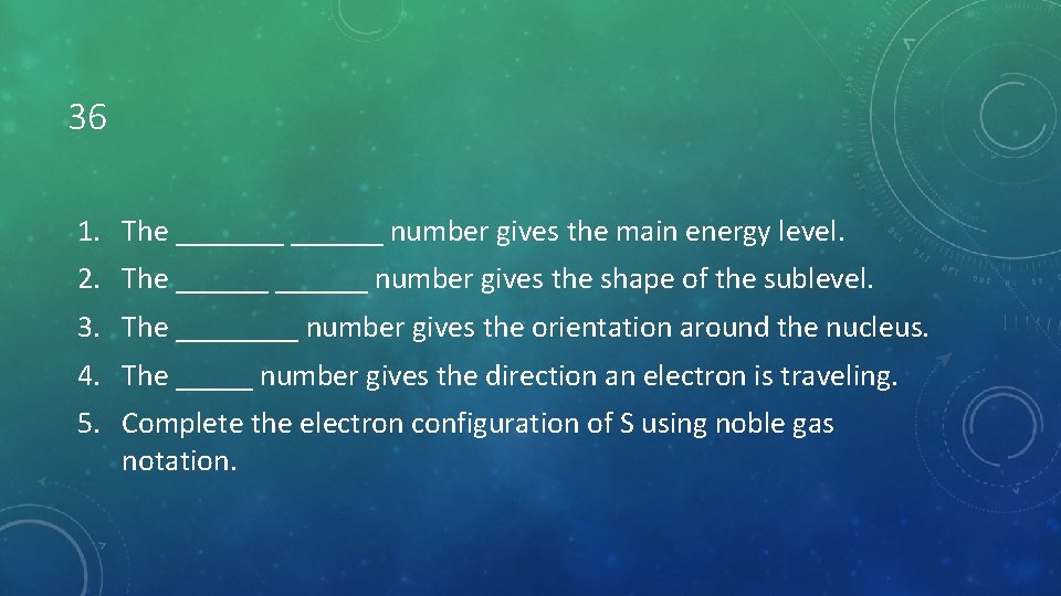 36 1. The _______ number gives the main energy level. 2. The ______ number