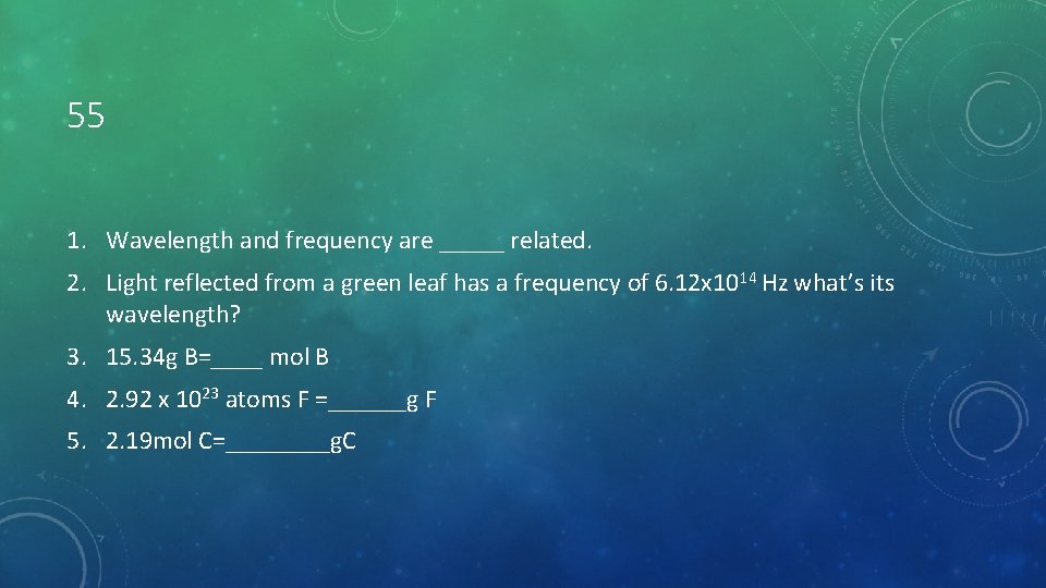 55 1. Wavelength and frequency are _____ related. 2. Light reflected from a green