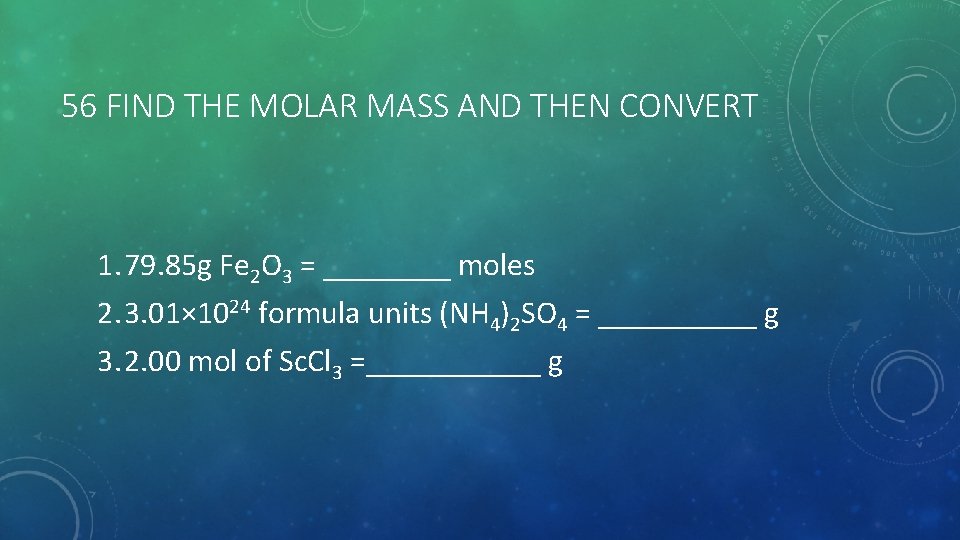 56 FIND THE MOLAR MASS AND THEN CONVERT 1. 79. 85 g Fe 2