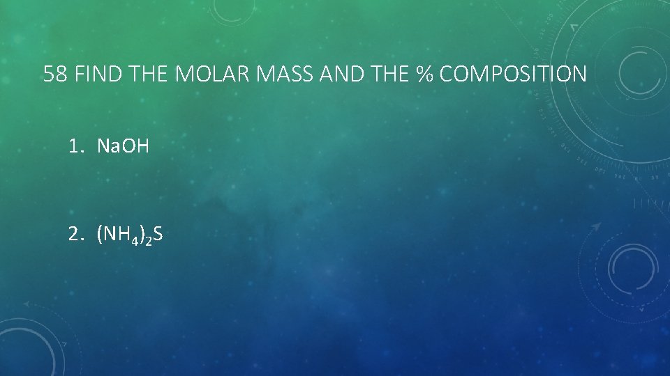 58 FIND THE MOLAR MASS AND THE % COMPOSITION 1. Na. OH 2. (NH