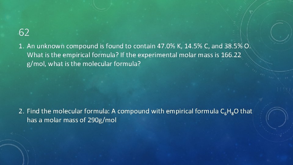 62 1. An unknown compound is found to contain 47. 0% K, 14. 5%