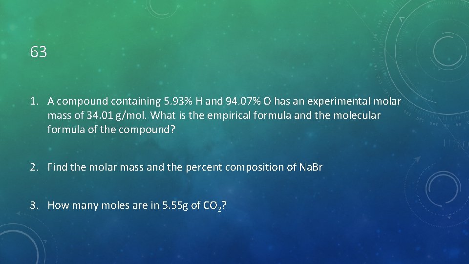63 1. A compound containing 5. 93% H and 94. 07% O has an