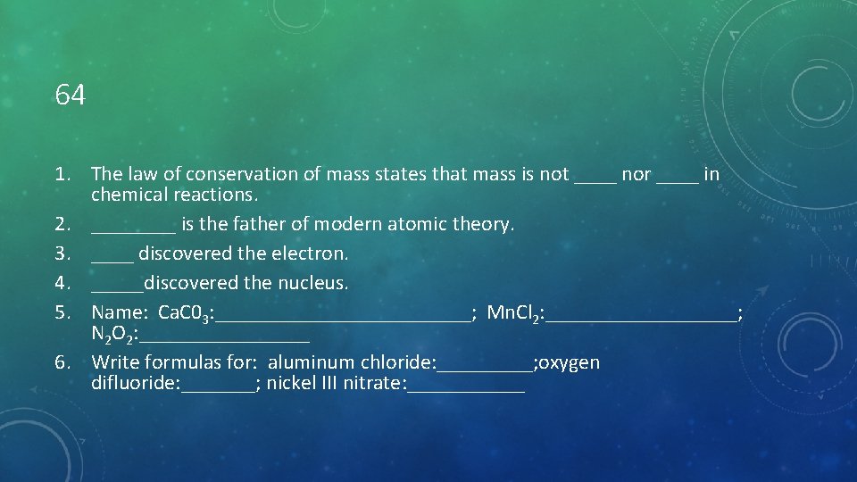 64 1. The law of conservation of mass states that mass is not ____