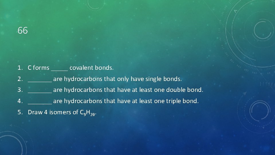 66 1. C forms _____ covalent bonds. 2. _______ are hydrocarbons that only have