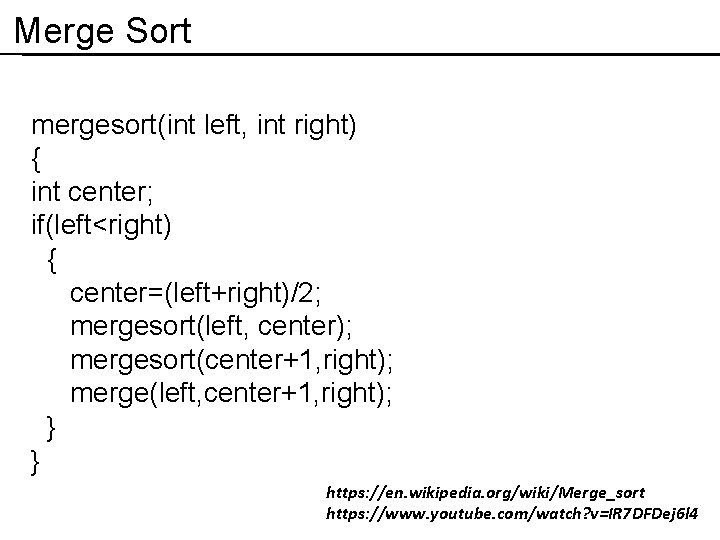 Merge Sort mergesort(int left, int right) { int center; if(left<right) { center=(left+right)/2; mergesort(left, center);