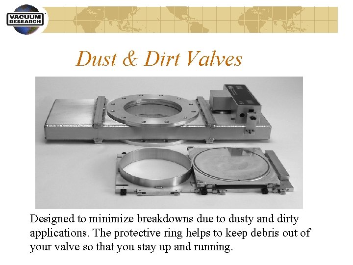 Dust & Dirt Valves Designed to minimize breakdowns due to dusty and dirty applications.