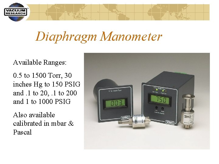 Diaphragm Manometer Available Ranges: 0. 5 to 1500 Torr, 30 inches Hg to 150