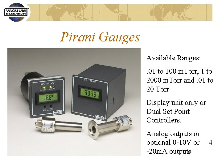 Pirani Gauges Available Ranges: . 01 to 100 m. Torr, 1 to 2000 m.