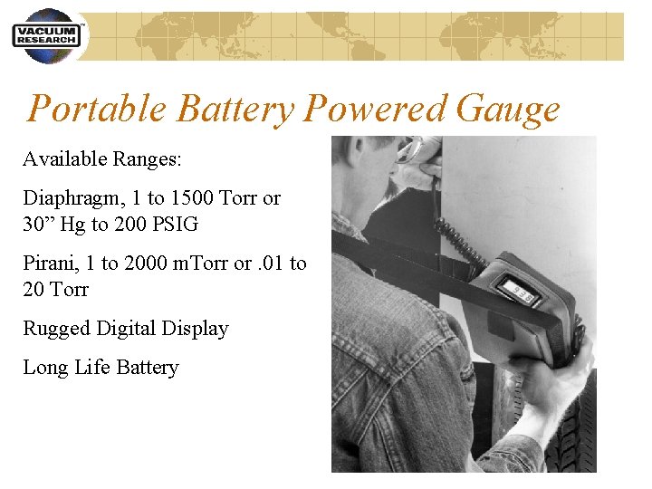 Portable Battery Powered Gauge Available Ranges: Diaphragm, 1 to 1500 Torr or 30” Hg