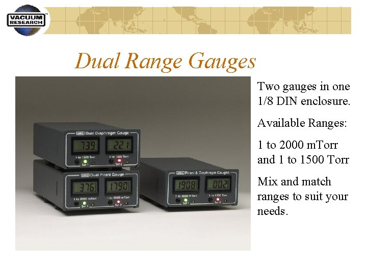 Dual Range Gauges Two gauges in one 1/8 DIN enclosure. Available Ranges: 1 to