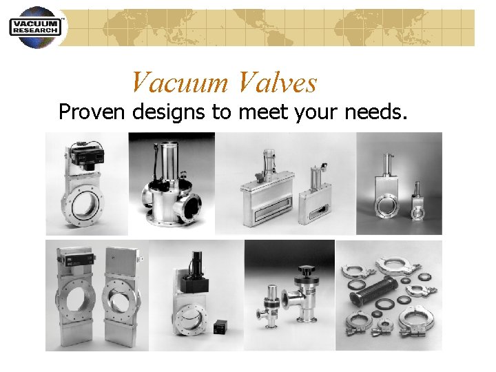 Vacuum Valves Proven designs to meet your needs. 
