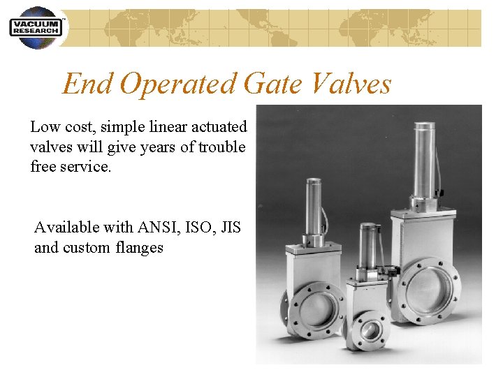 End Operated Gate Valves Low cost, simple linear actuated valves will give years of