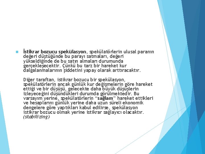 n İstikrar bozucu spekülasyon, spekülatörlerin ulusal paranın değeri düştüğünde bu parayı satmaları, değeri yükseldiğinde