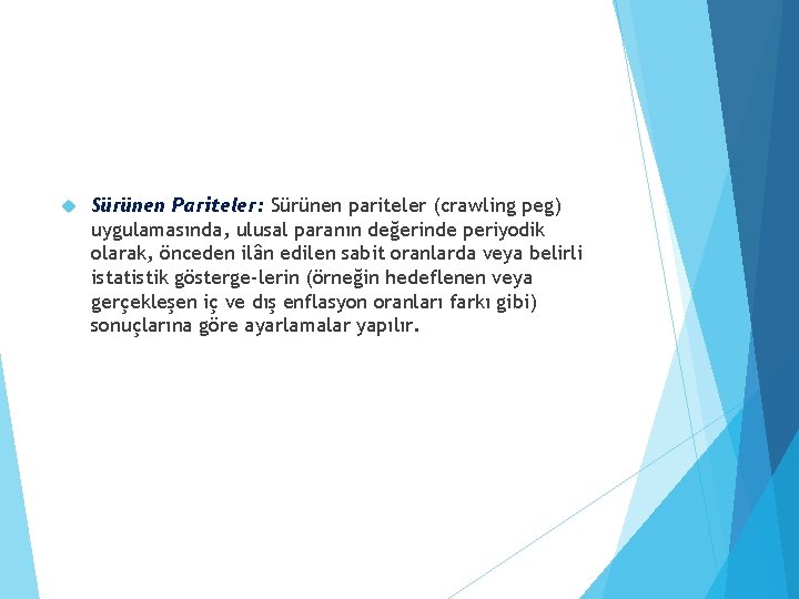  Sürünen Pariteler: Sürünen pariteler (crawling peg) uygulamasında, ulusal paranın değerinde periyodik olarak, önceden