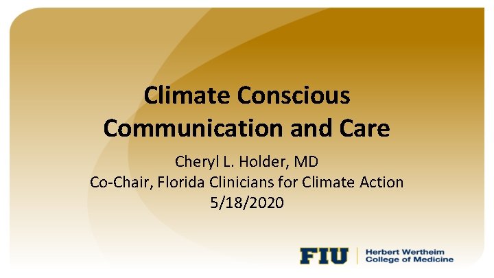 Climate Conscious Communication and Care Cheryl L. Holder, MD Co-Chair, Florida Clinicians for Climate