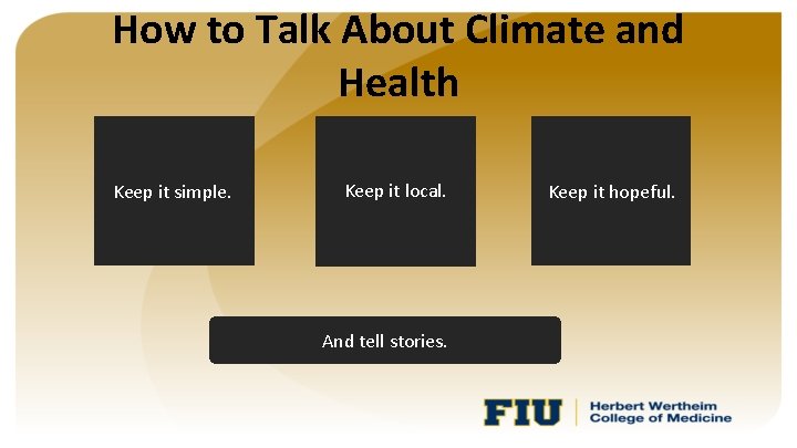 How to Talk About Climate and Health Keep it simple. Keep it local. And