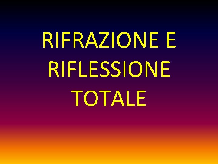 RIFRAZIONE E RIFLESSIONE TOTALE 