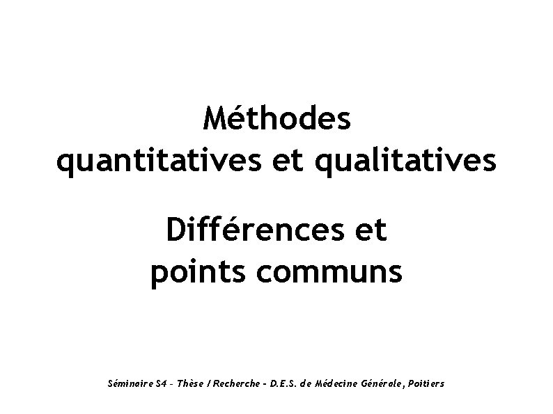 Méthodes quantitatives et qualitatives Différences et points communs Séminaire S 4 – Thèse /