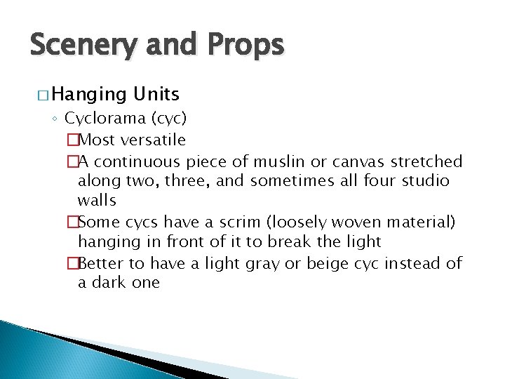 Scenery and Props � Hanging Units ◦ Cyclorama (cyc) �Most versatile �A continuous piece