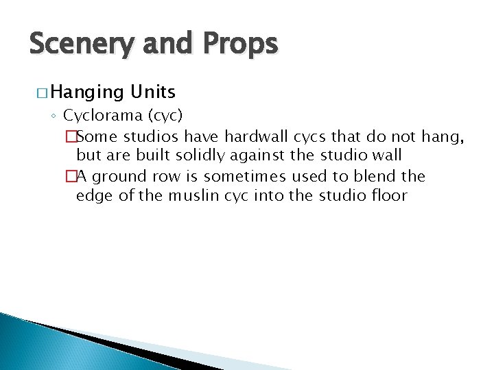 Scenery and Props � Hanging Units ◦ Cyclorama (cyc) �Some studios have hardwall cycs
