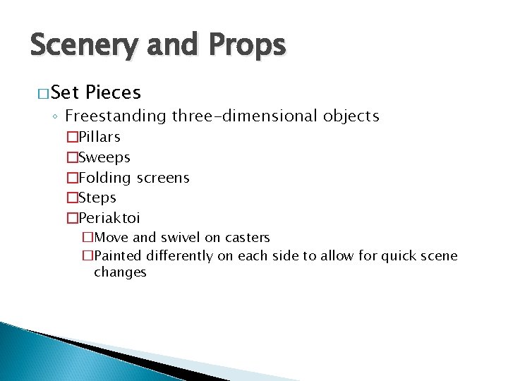 Scenery and Props � Set Pieces ◦ Freestanding three-dimensional objects �Pillars �Sweeps �Folding screens