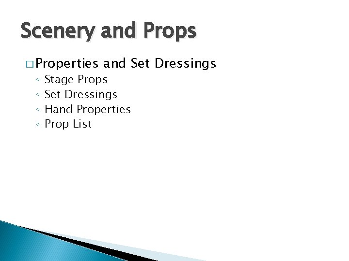 Scenery and Props � Properties ◦ ◦ and Set Dressings Stage Props Set Dressings