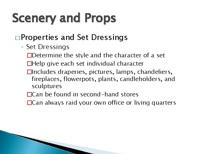 Scenery and Props � Properties and Set Dressings ◦ Set Dressings �Determine the style
