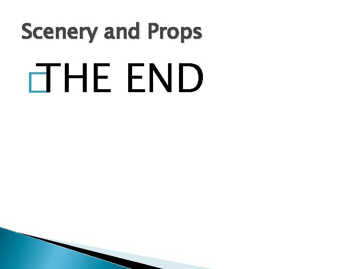 Scenery and Props � THE END 