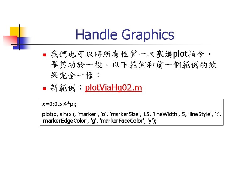 Handle Graphics n n 我們也可以將所有性質一次塞進plot指令， 畢其功於一役。以下範例和前一個範例的效 果完全一樣： 新範例：plot. Via. Hg 02. m x=0: 0.