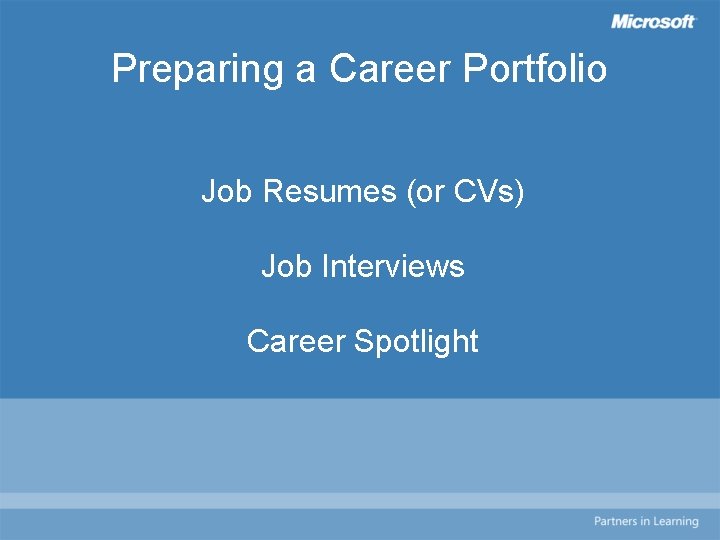 Preparing a Career Portfolio Job Resumes (or CVs) Job Interviews Career Spotlight 