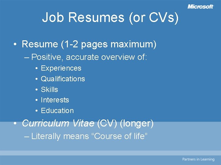 Job Resumes (or CVs) • Resume (1 -2 pages maximum) – Positive, accurate overview