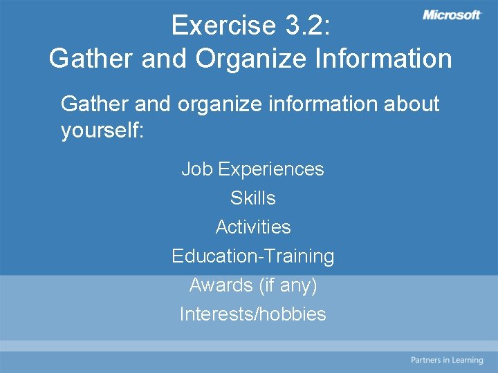 Exercise 3. 2: Gather and Organize Information Gather and organize information about yourself: Job