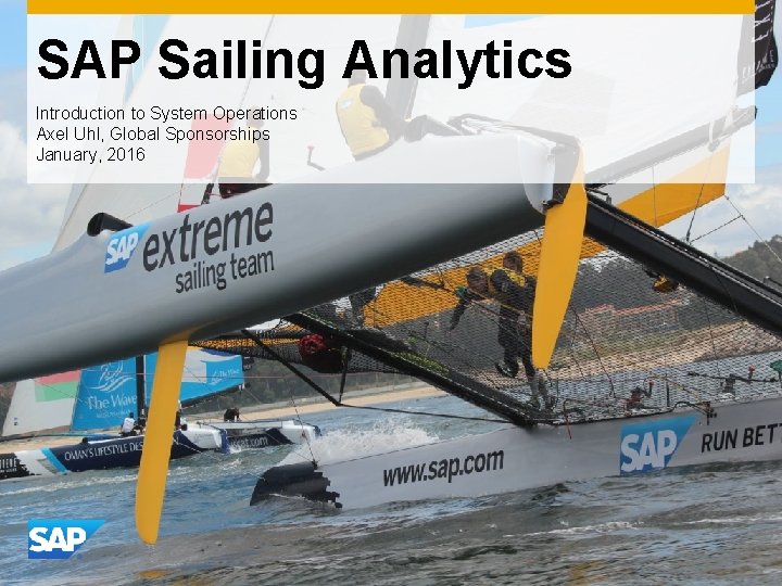 SAP Sailing Analytics Introduction to System Operations Axel Uhl, Global Sponsorships January, 2016 