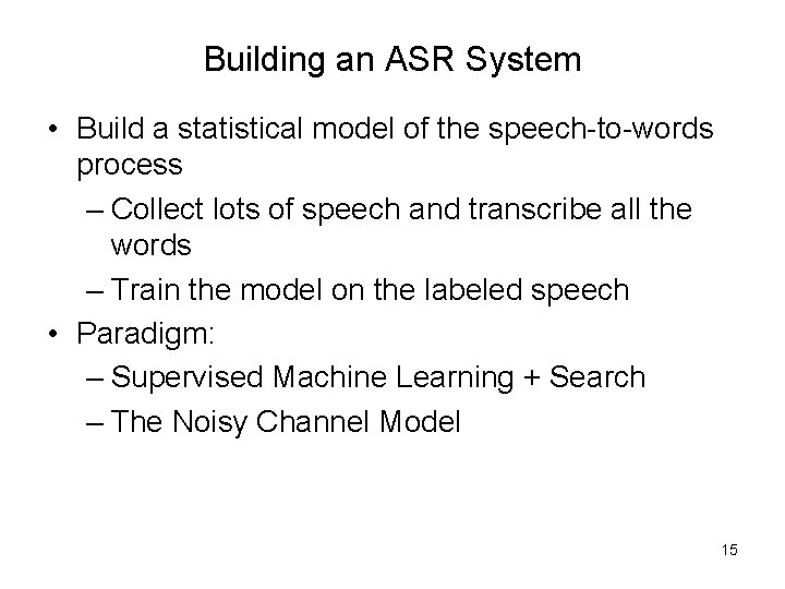 Building an ASR System • Build a statistical model of the speech-to-words process –
