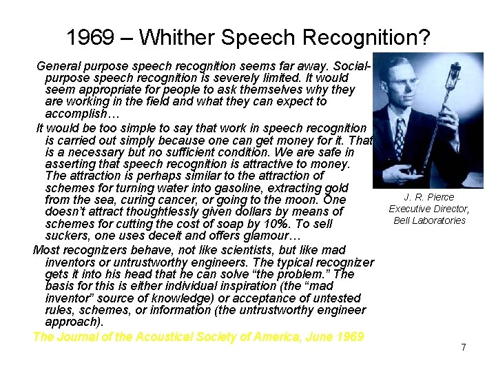 1969 – Whither Speech Recognition? General purpose speech recognition seems far away. Socialpurpose speech