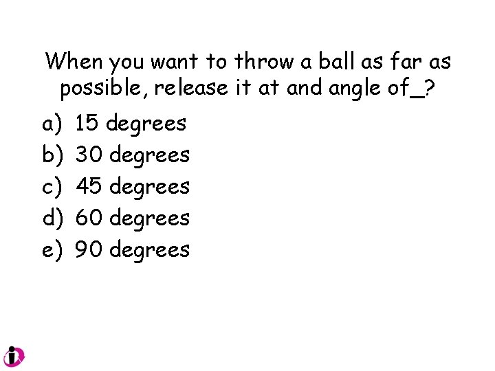 When you want to throw a ball as far as possible, release it at