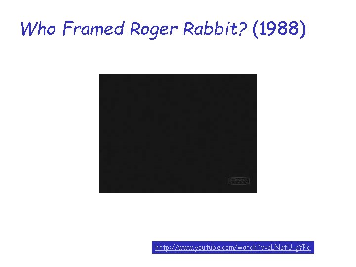 Who Framed Roger Rabbit? (1988) http: //www. youtube. com/watch? v=s. LNqt. U-g. YPc 