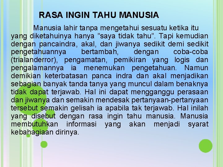 RASA INGIN TAHU MANUSIA Manusia lahir tanpa mengetahui sesuatu ketika itu yang diketahuinya hanya RASA INGIN TAHU MANUSIA Manusia lahir tanpa mengetahui sesuatu ketika itu yang diketahuinya hanya