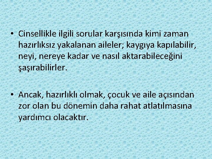  • Cinsellikle ilgili sorular karşısında kimi zaman hazırlıksız yakalanan aileler; kaygıya kapılabilir, neyi,