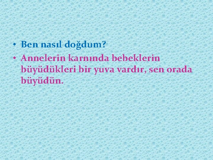  • Ben nasıl doğdum? • Annelerin karnında bebeklerin büyüdükleri bir yuva vardır, sen