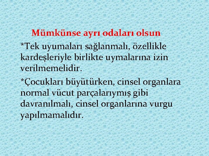 Mümkünse ayrı odaları olsun *Tek uyumaları sağlanmalı, özellikle kardeşleriyle birlikte uymalarına izin verilmemelidir. *Çocukları