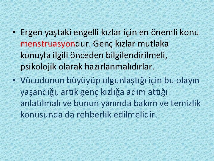  • Ergen yaştaki engelli kızlar için en önemli konu menstruasyondur. Genç kızlar mutlaka