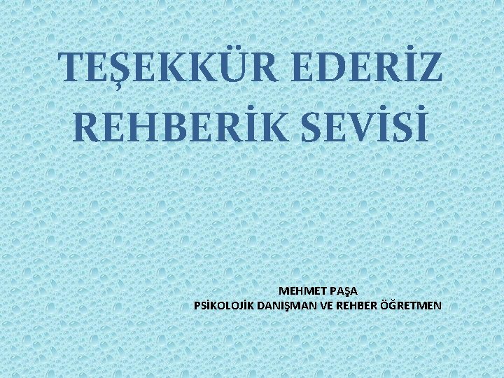 TEŞEKKÜR EDERİZ REHBERİK SEVİSİ MEHMET PAŞA PSİKOLOJİK DANIŞMAN VE REHBER ÖĞRETMEN 