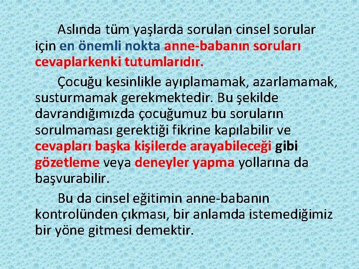 Aslında tüm yaşlarda sorulan cinsel sorular için en önemli nokta anne-babanın soruları cevaplarkenki tutumlarıdır.