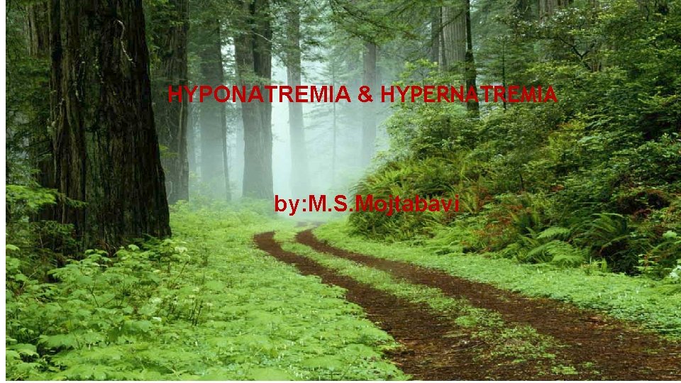 HYPONATREMIA & HYPERNATREMIA by: M. S. Mojtabavi 