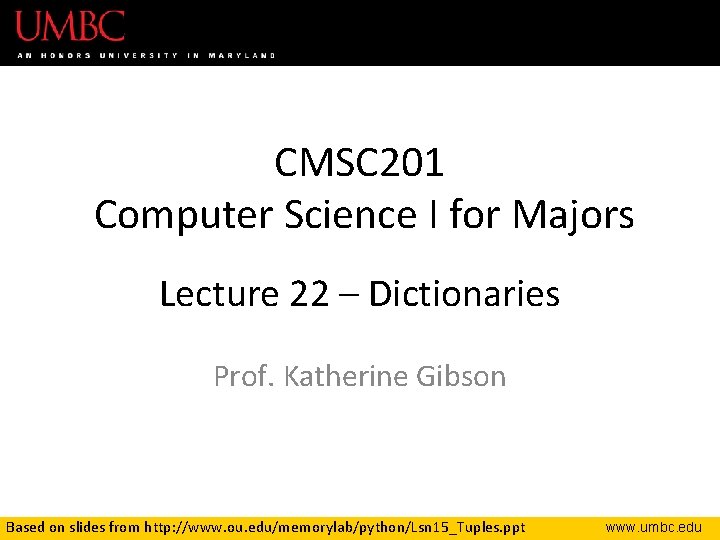 CMSC 201 Computer Science I for Majors Lecture 22 – Dictionaries Prof. Katherine Gibson