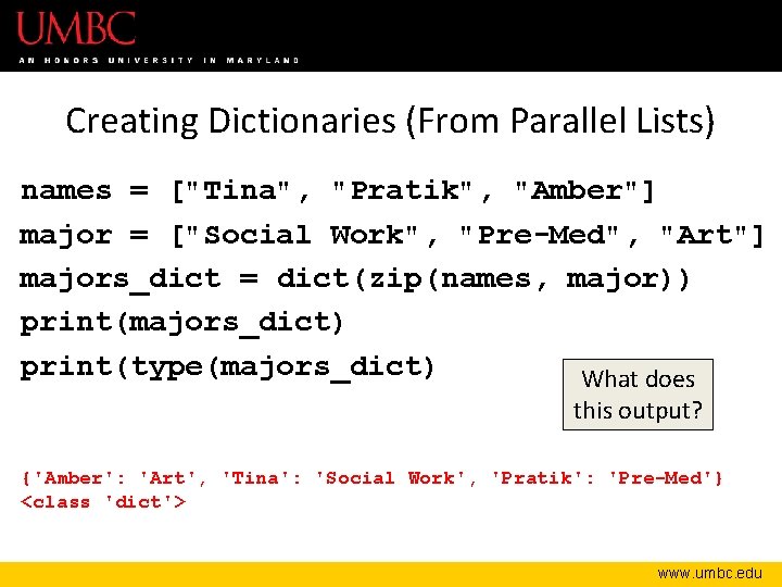 Creating Dictionaries (From Parallel Lists) names = ["Tina", "Pratik", "Amber"] major = ["Social Work",