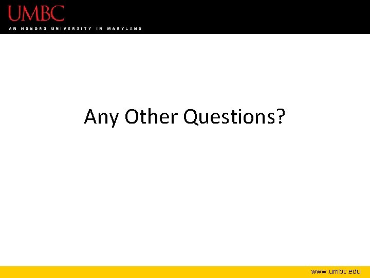 Any Other Questions? www. umbc. edu 